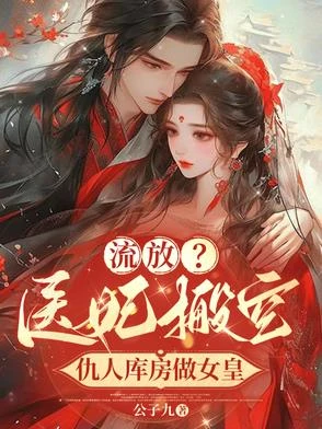 流放?醫妃搬空仇人庫房做女皇 封面