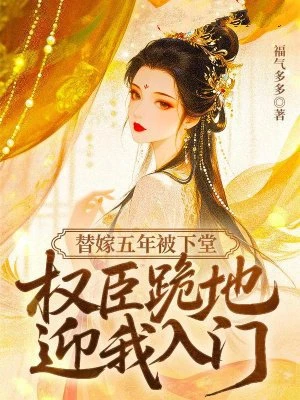 替嫁五年被下堂,權臣跪地迎我入門 封面